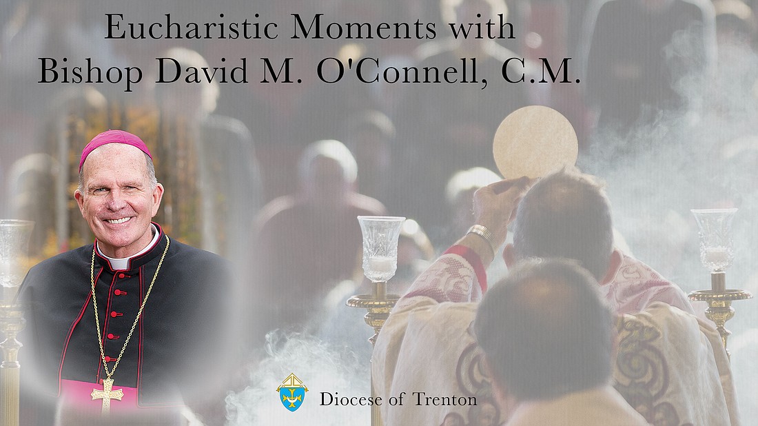 “Eucharistic Moments with Bishop David M. O’Connell, C.M.” video series will air a new video every Thursday at 10 a.m. for the next 25 weeks on the diocesean YouTube channel: YouTube.com/trentondiocese.   Department of Multimedia Production image