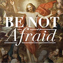A Message from Bishop David M. O'Connell, C.M. -- RESPECT LIFE: "Be Not Afraid!"